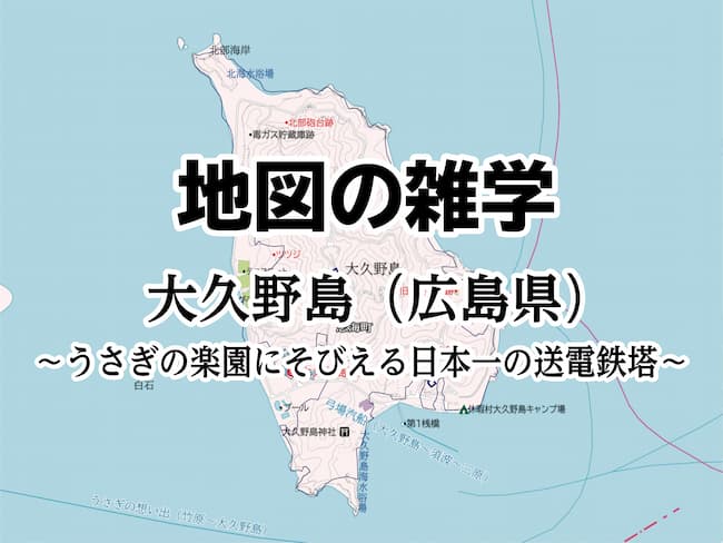 コラムを公開しました｜地図の雑学｜大久野島（広島県）～うさぎの楽園にそびえる日本一の送電鉄塔～のサムネイル