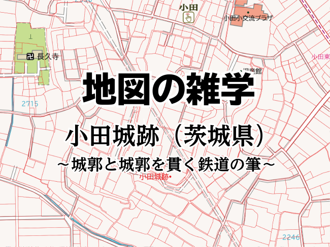 地図の雑学｜小田城跡（茨城県）～城郭と城郭を貫く鉄道の筆～のサムネイル