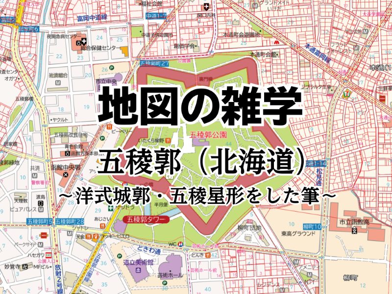コラムを公開しました｜地図の雑学｜五稜郭（北海道）～洋式城郭・五稜星形をした筆～のサムネイル